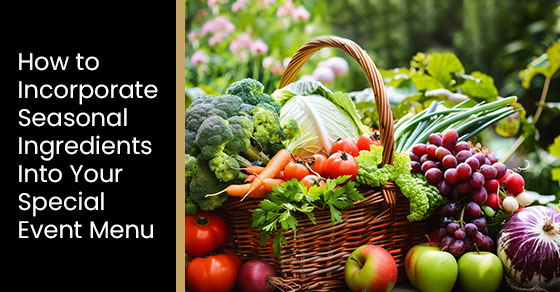 How to Incorporate Seasonal Ingredients Into Your Special Event Menu