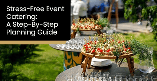 Stress-Free Event Catering: A Step-By-Step Planning Guide