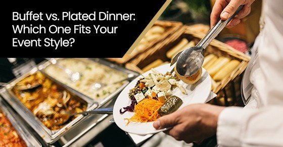 Buffet vs. Plated Dinner: Which One Fits Your Event Style?